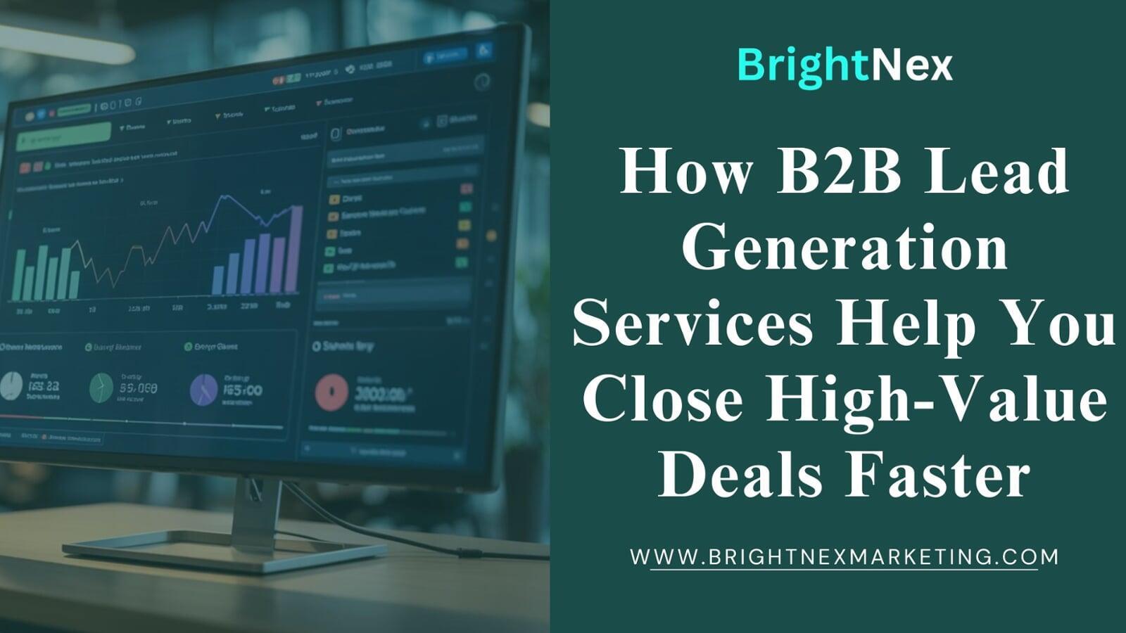 How B2B Lead Generation Services Help You Close High-Value Deals Faster